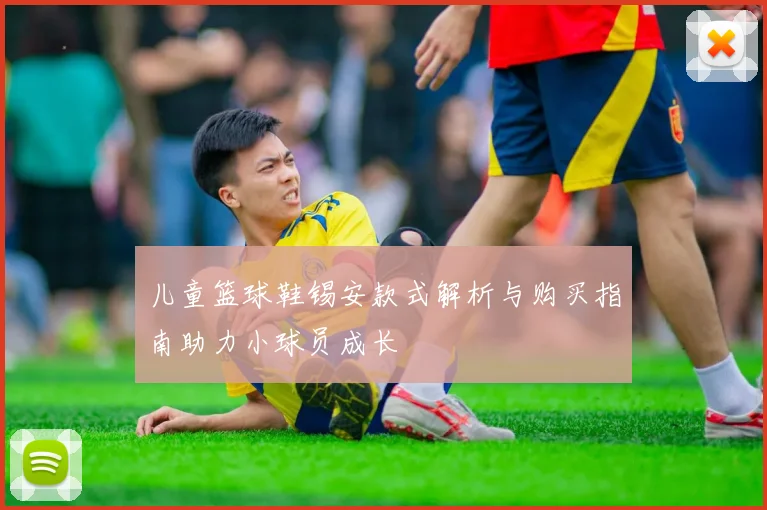 儿童篮球鞋锡安款式解析与购买指南助力小球员成长