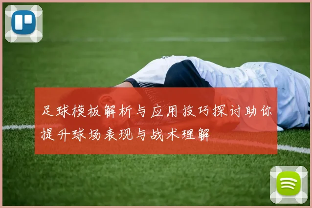 足球模板解析与应用技巧探讨助你提升球场表现与战术理解