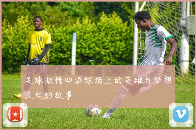 足球激情四溢球场上的英雄与梦想交织的故事